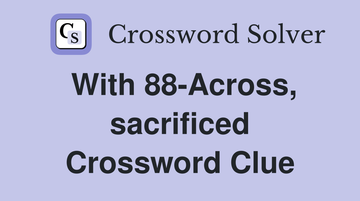 With 88-Across, sacrificed Crossword Clue