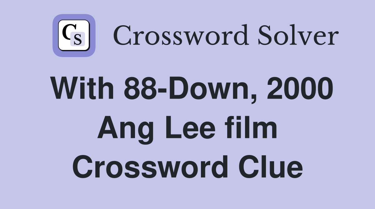 With 88-Down, 2000 Ang Lee film Crossword Clue