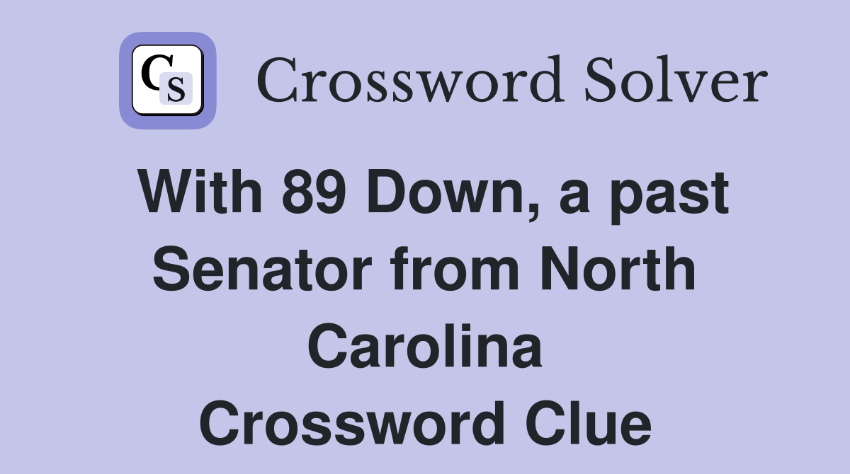 With 89 Down, a past Senator from North Carolina Crossword Clue