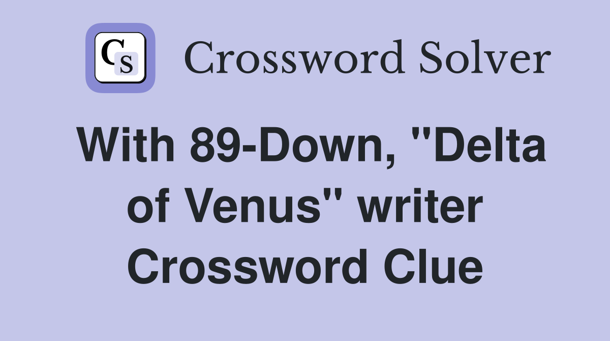 With 89-Down, "Delta of Venus" writer Crossword Clue