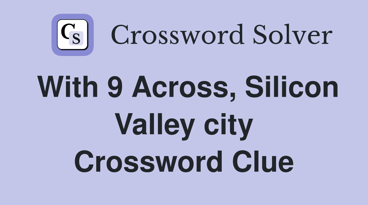 With 9 Across, Silicon Valley city Crossword Clue