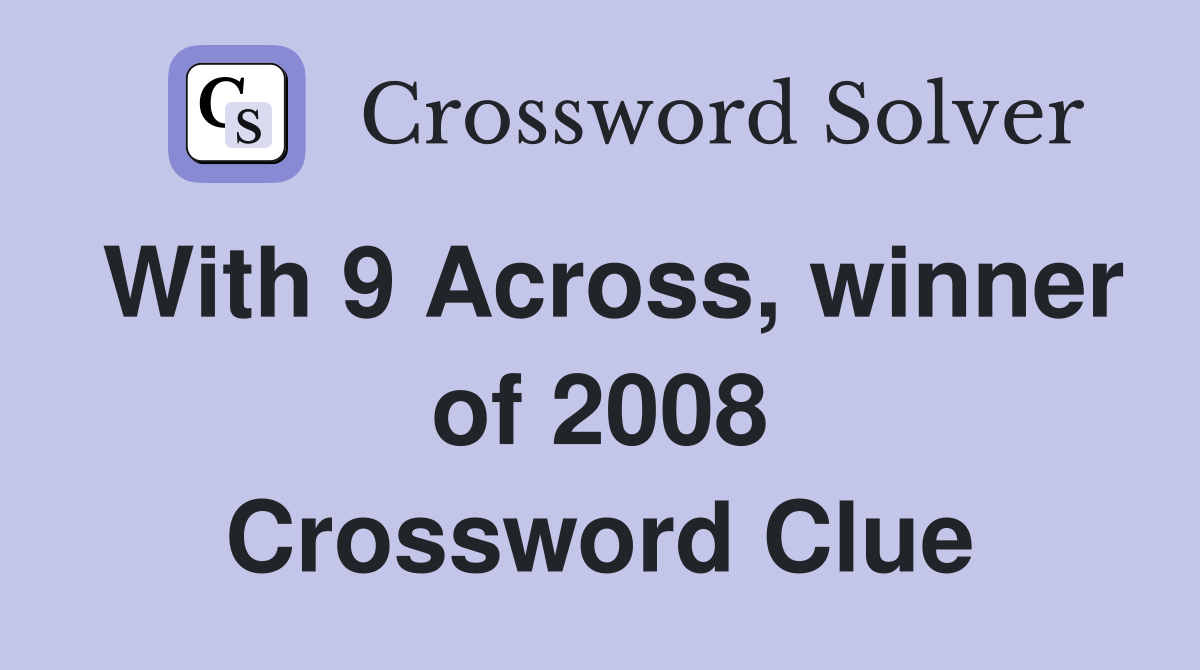 With 9 Across, winner of 2008 Crossword Clue