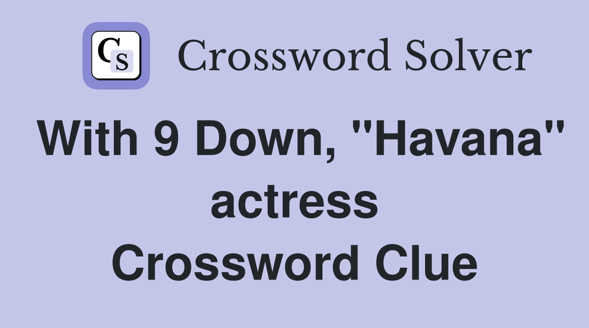 With 9 Down, "Havana" actress Crossword Clue