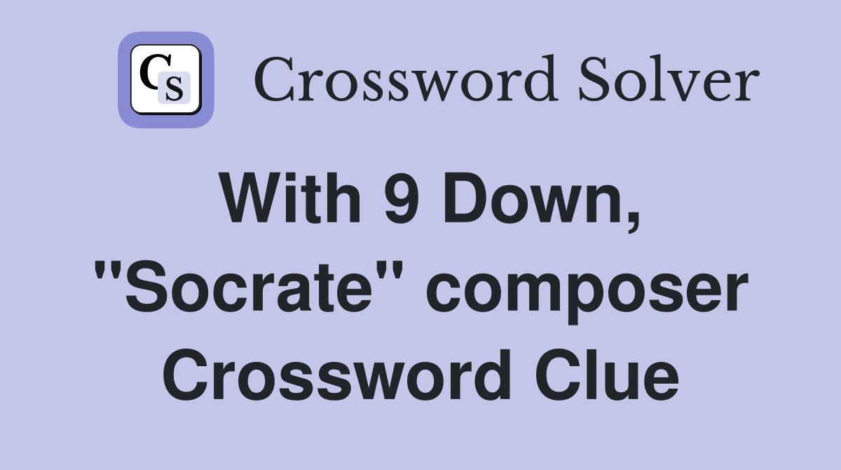 With 9 Down, "Socrate" composer Crossword Clue