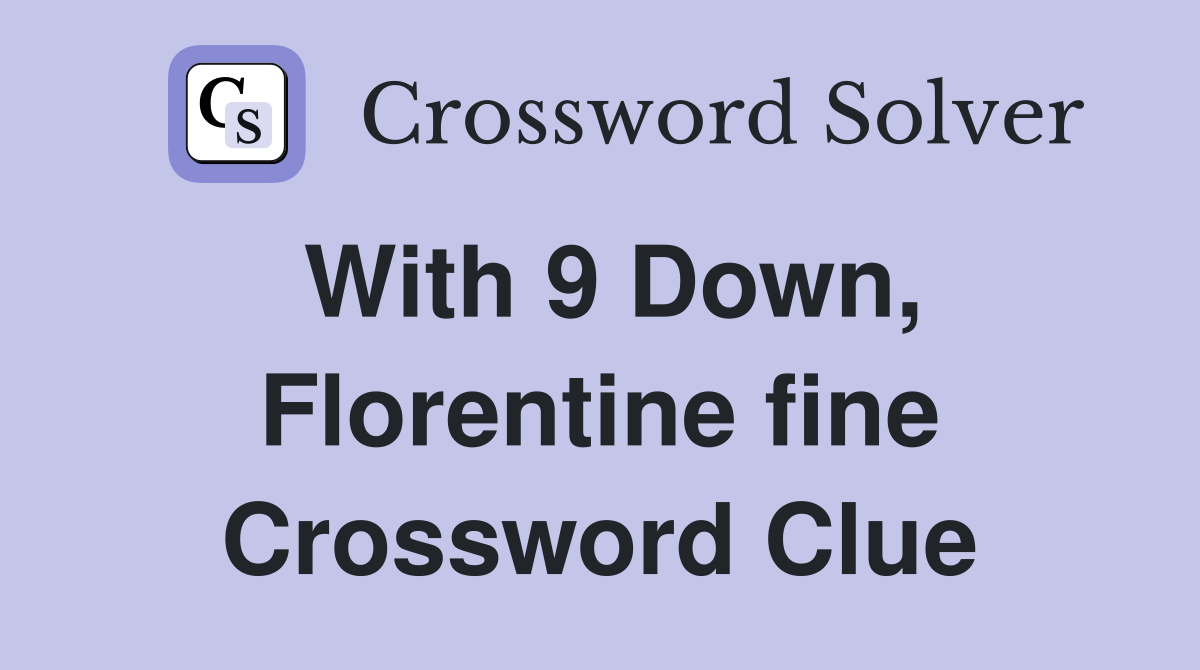 With 9 Down, Florentine fine Crossword Clue