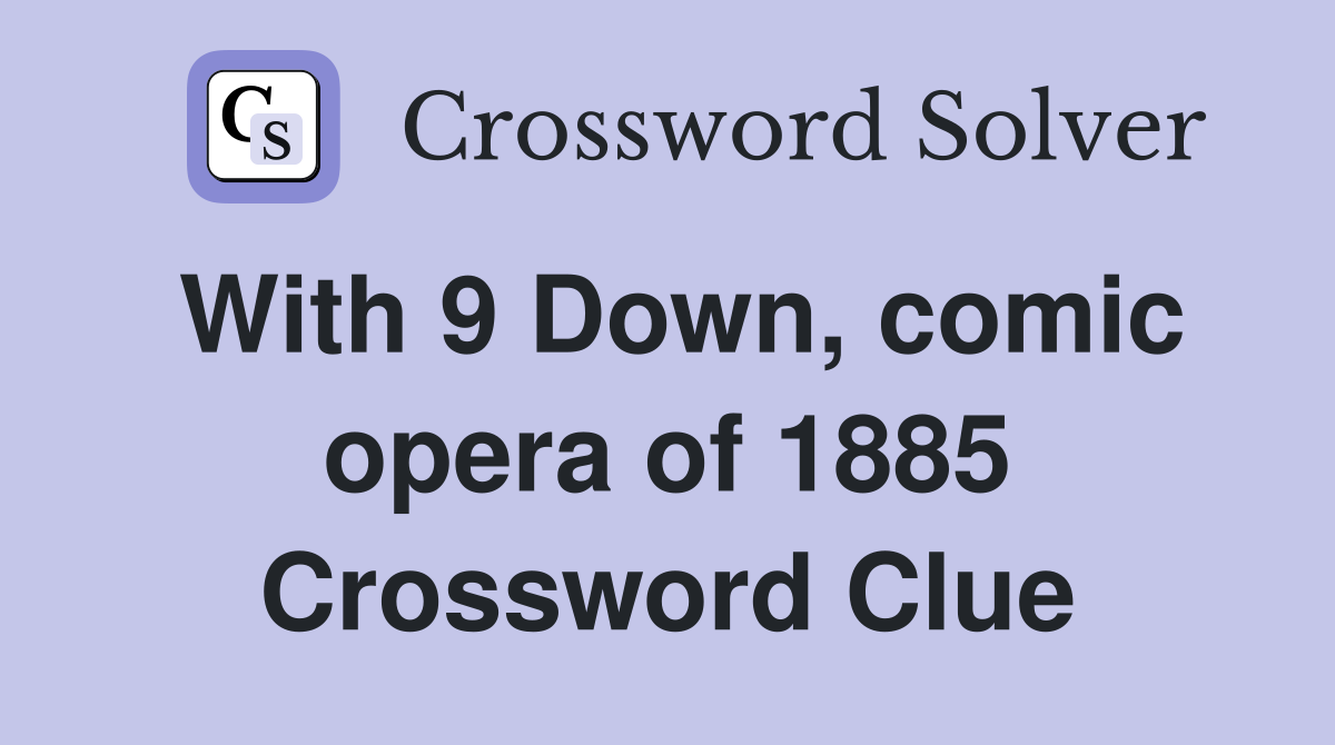 With 9 Down, comic opera of 1885 Crossword Clue