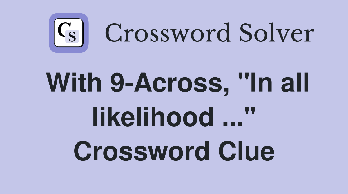 With 9-Across, "In all likelihood ..." Crossword Clue