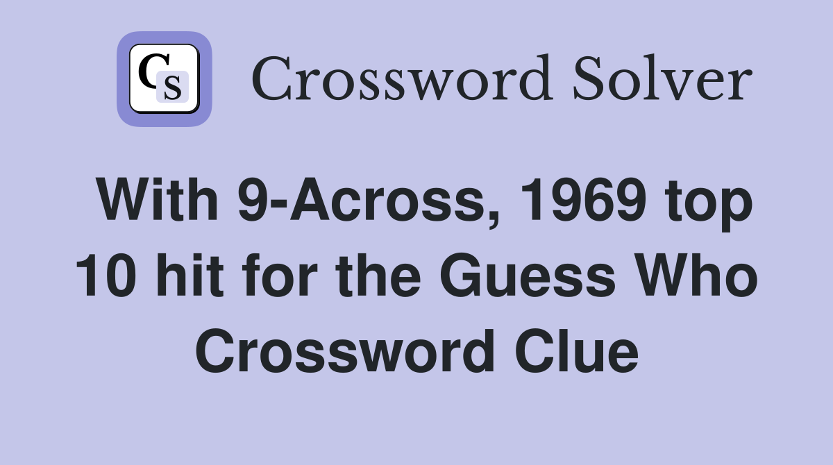 With 9-Across, 1969 top 10 hit for the Guess Who Crossword Clue
