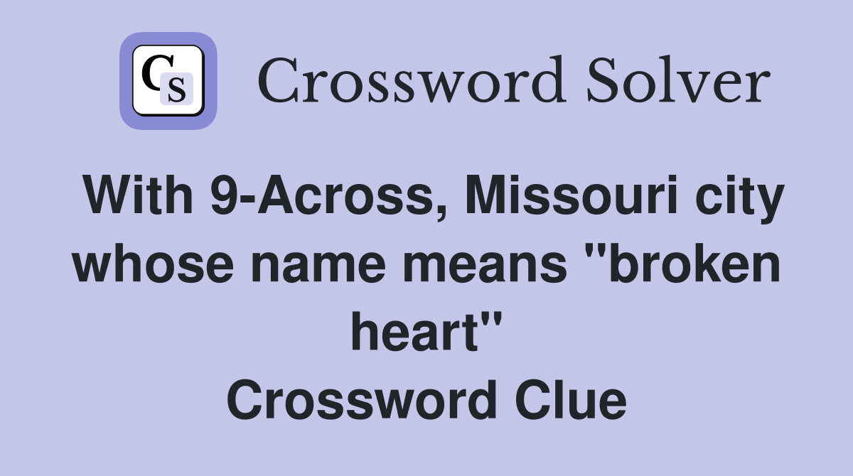 With 9-Across, Missouri city whose name means "broken heart" Crossword Clue