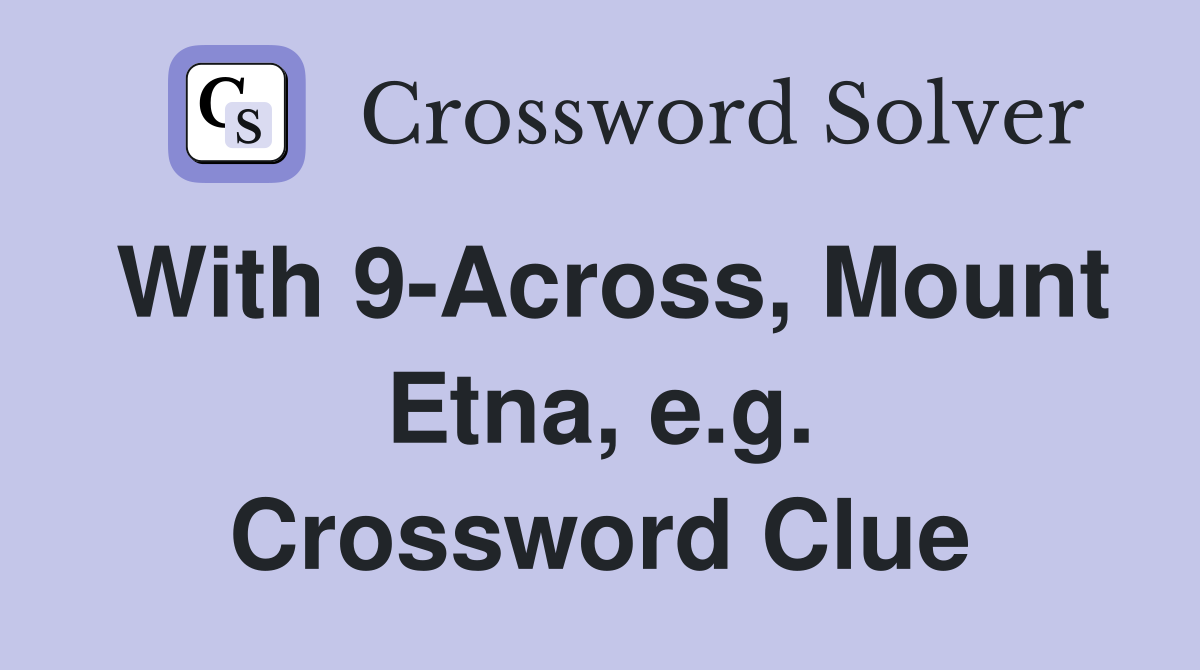 With 9-Across, Mount Etna, e.g. Crossword Clue