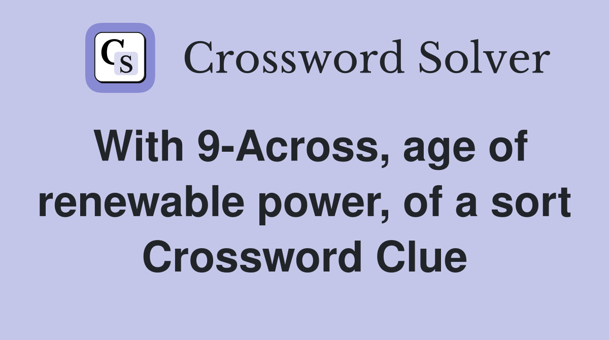 With 9-Across, age of renewable power, of a sort Crossword Clue