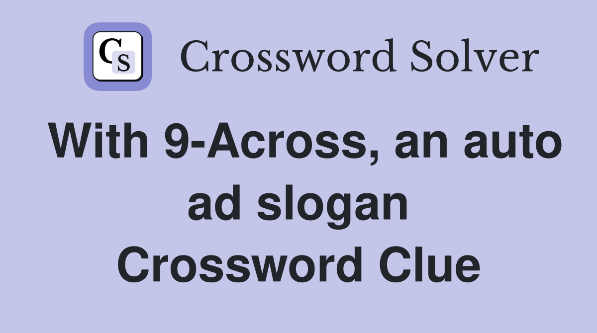 With 9-Across, an auto ad slogan Crossword Clue