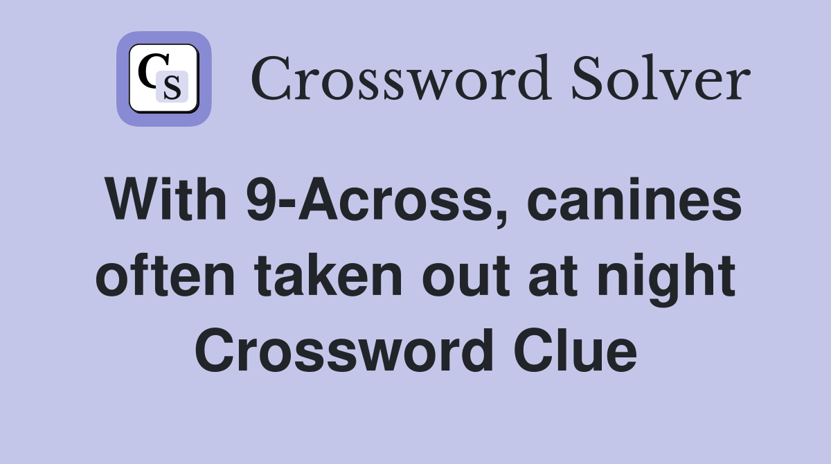 With 9-Across, canines often taken out at night Crossword Clue