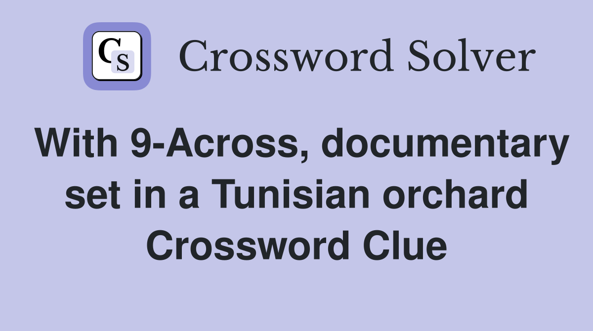 With 9-Across, documentary set in a Tunisian orchard Crossword Clue