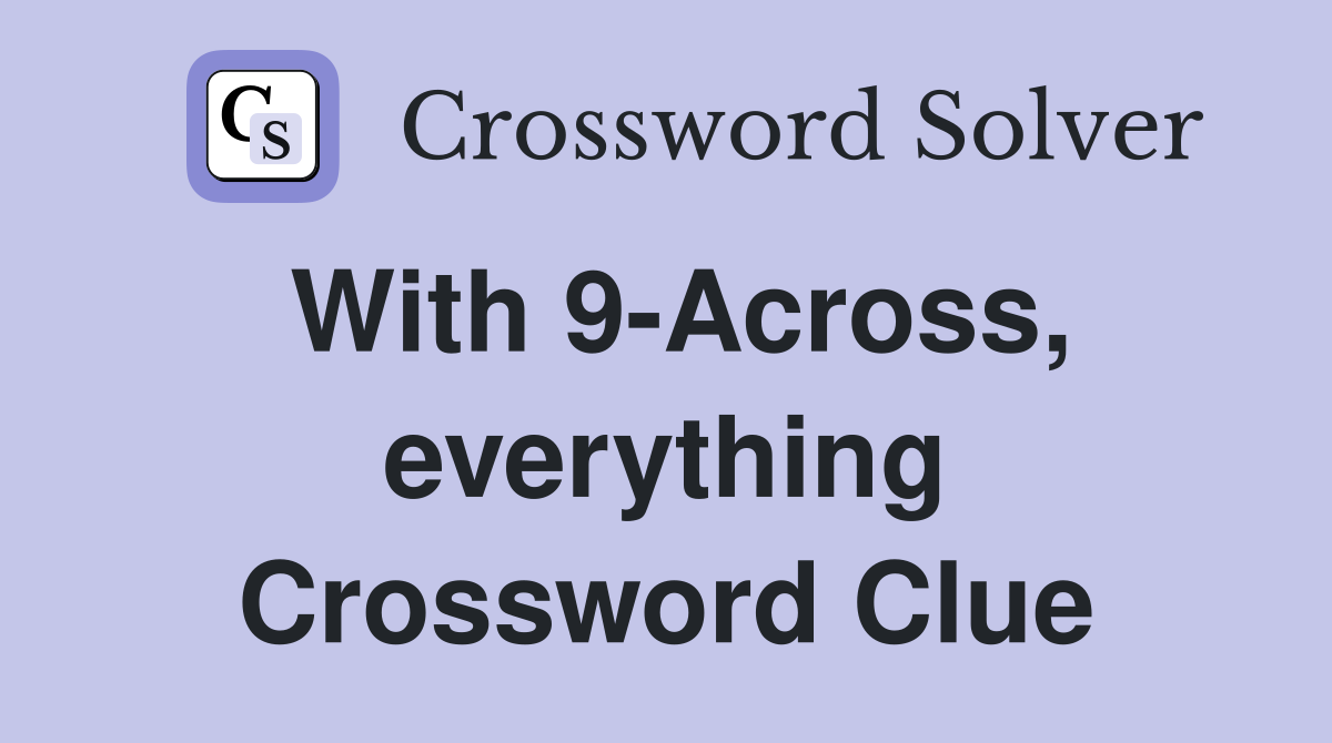 With 9-Across, everything Crossword Clue