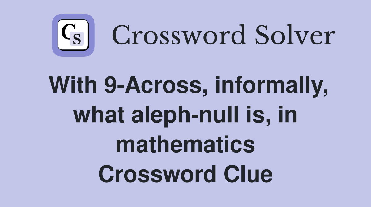 With 9-Across, informally, what aleph-null is, in mathematics Crossword Clue