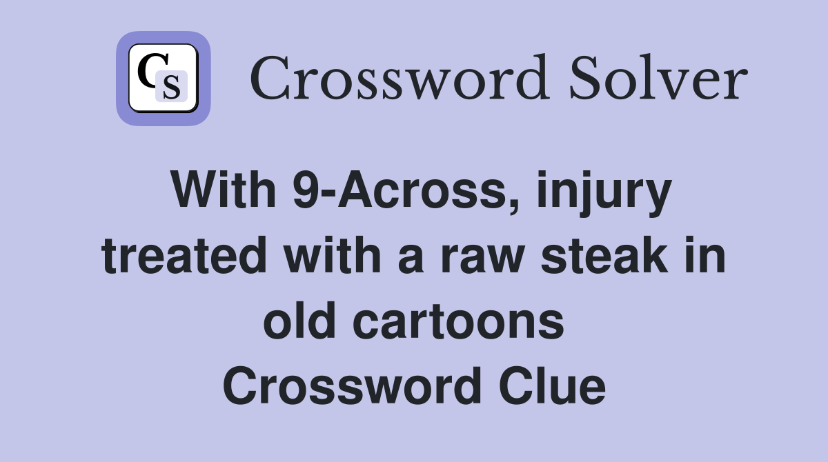 With 9-Across, injury treated with a raw steak in old cartoons Crossword Clue