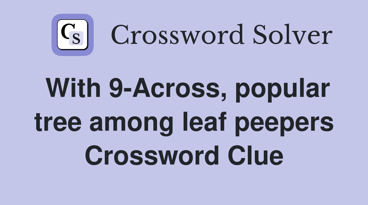 With 9-Across, popular tree among leaf peepers Crossword Clue