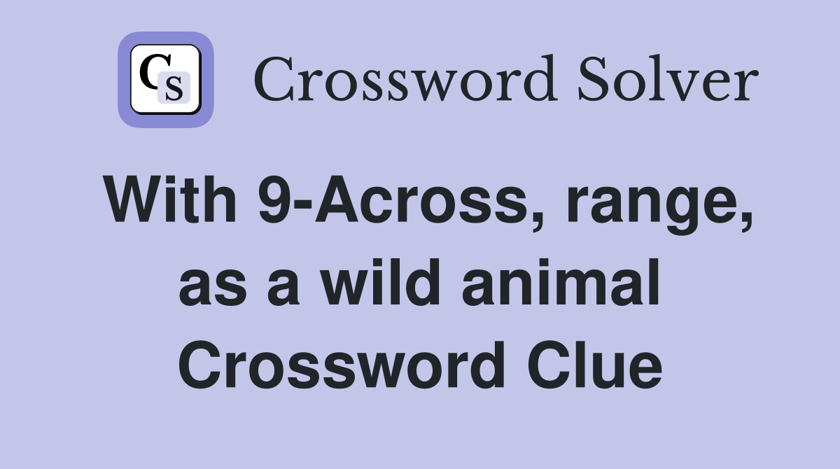 With 9-Across, range, as a wild animal Crossword Clue
