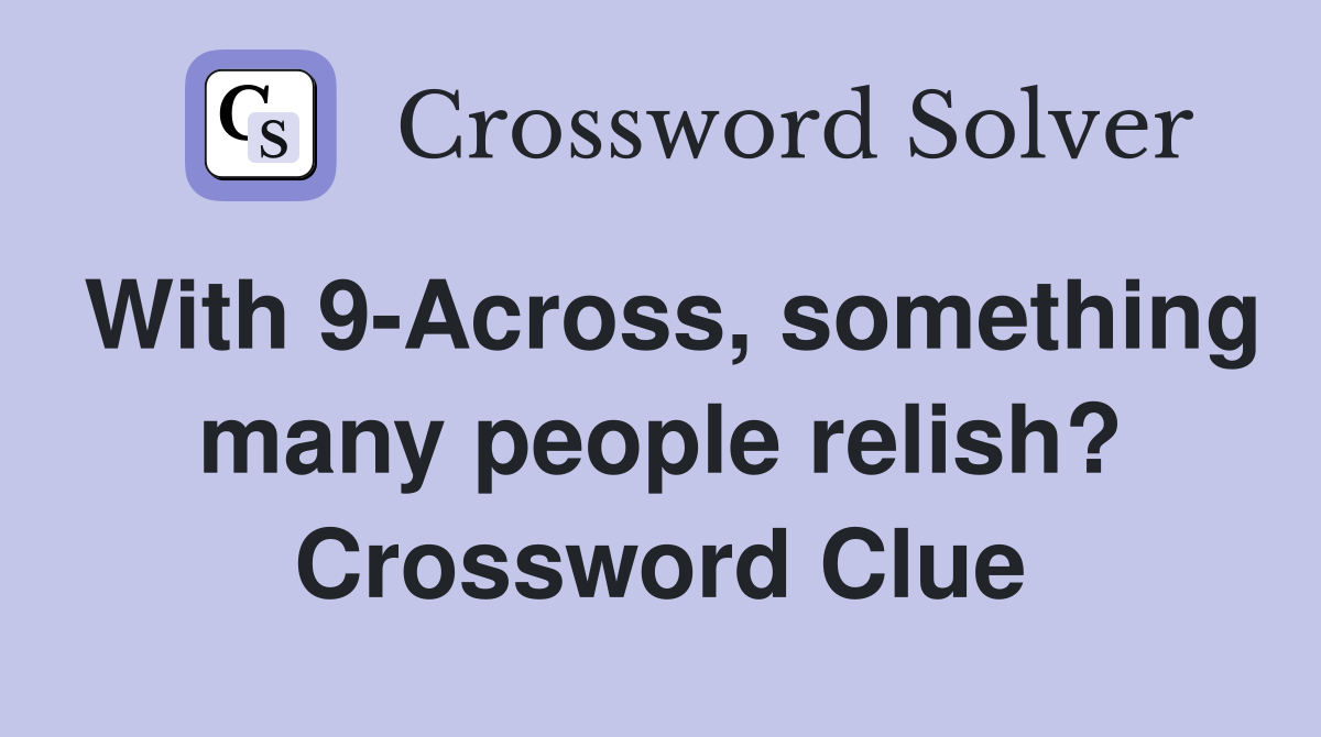 With 9-Across, something many people relish? Crossword Clue