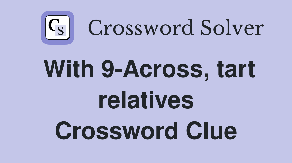 With 9-Across, tart relatives Crossword Clue
