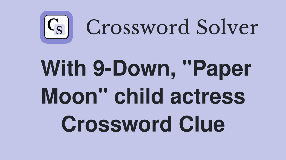 With 9-Down, "Paper Moon" child actress Crossword Clue