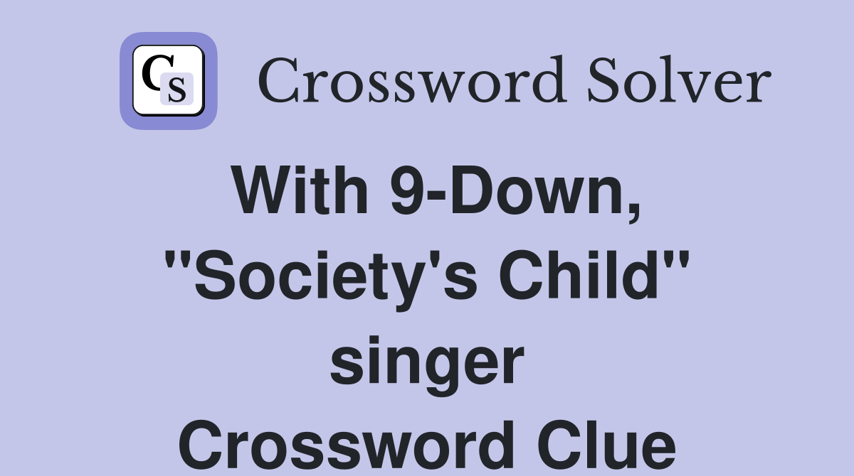 With 9-Down, "Society's Child" singer Crossword Clue
