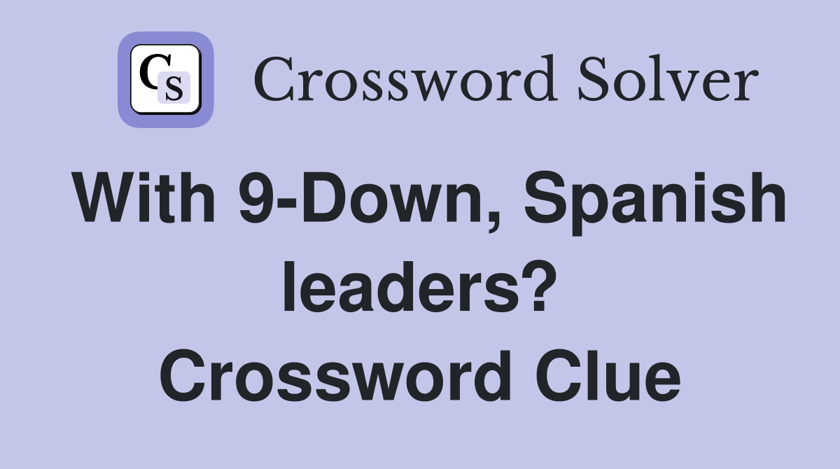 With 9-Down, Spanish leaders? Crossword Clue