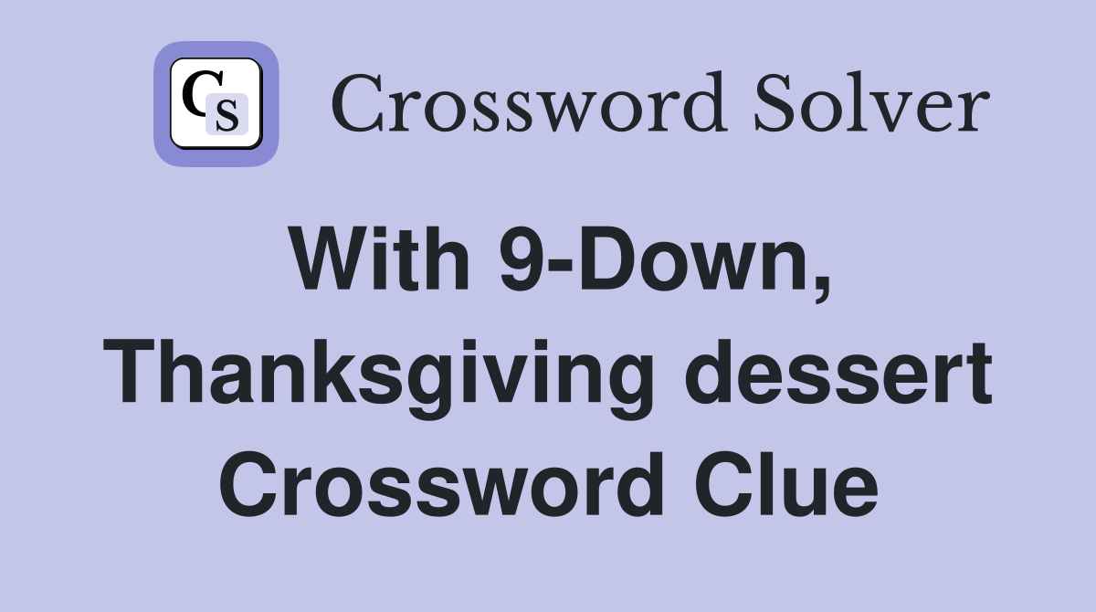 With 9-Down, Thanksgiving dessert Crossword Clue