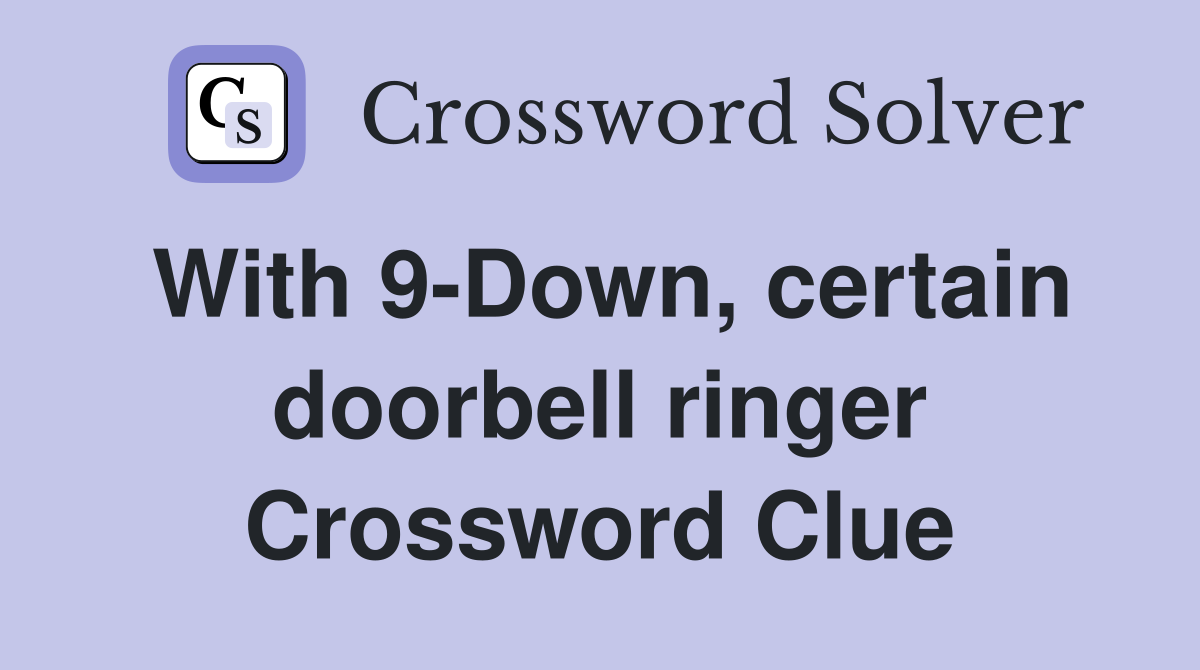 With 9-Down, certain doorbell ringer Crossword Clue