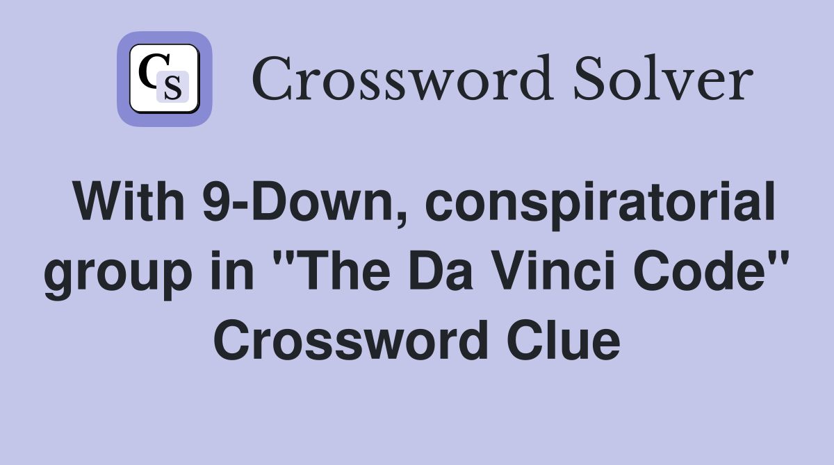 With 9-Down, conspiratorial group in "The Da Vinci Code" Crossword Clue