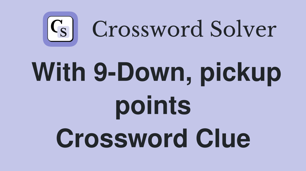 With 9-Down, pickup points Crossword Clue