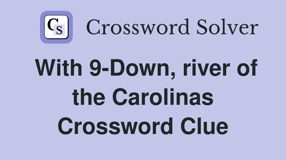 With 9-Down, river of the Carolinas Crossword Clue