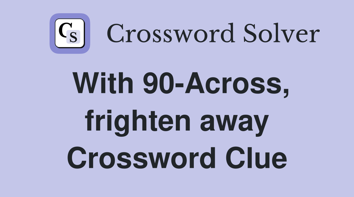 With 90-Across, frighten away Crossword Clue