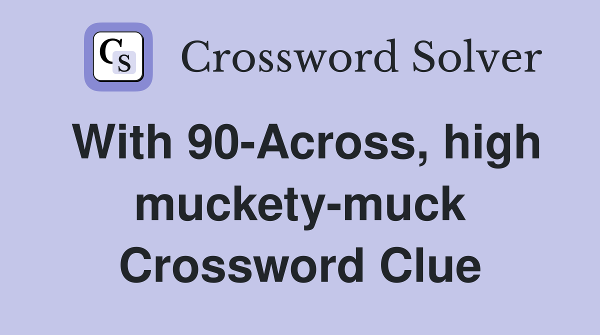 With 90-Across, high muckety-muck Crossword Clue