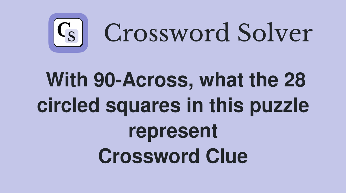 With 90-Across, what the 28 circled squares in this puzzle represent Crossword Clue