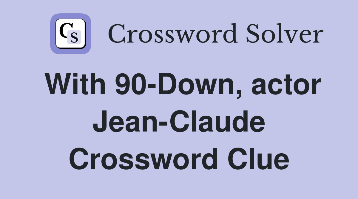 With 90-Down, actor Jean-Claude Crossword Clue