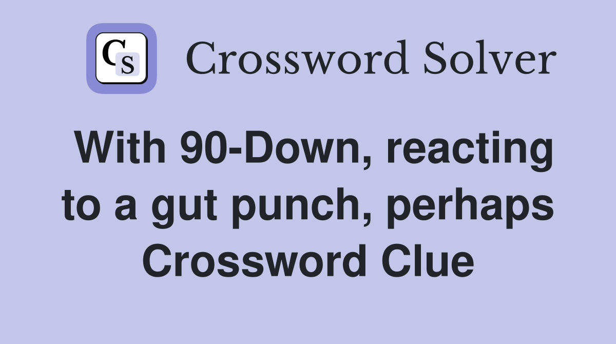 With 90-Down, reacting to a gut punch, perhaps Crossword Clue