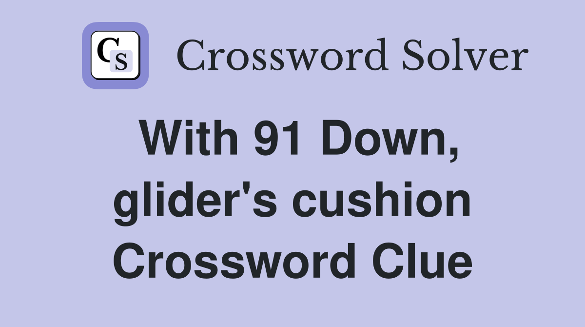 With 91 Down, glider's cushion Crossword Clue