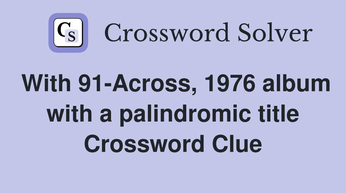 With 91-Across, 1976 album with a palindromic title Crossword Clue