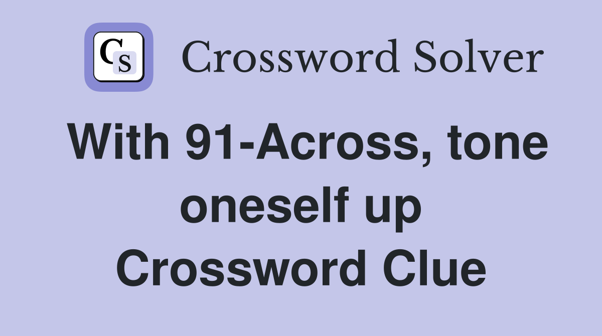 With 91-Across, tone oneself up Crossword Clue