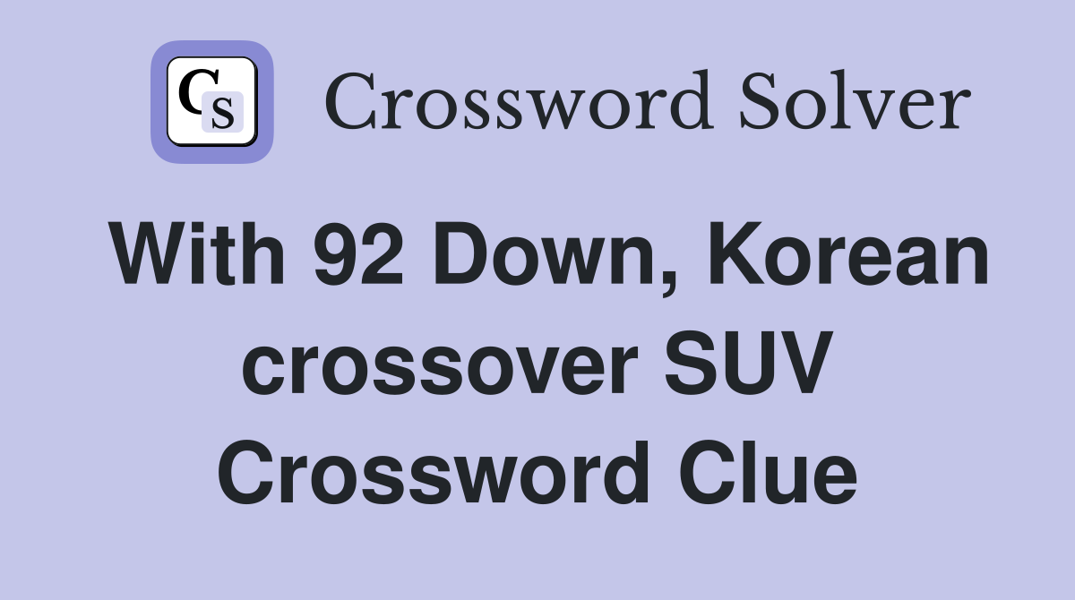 With 92 Down, Korean crossover SUV Crossword Clue