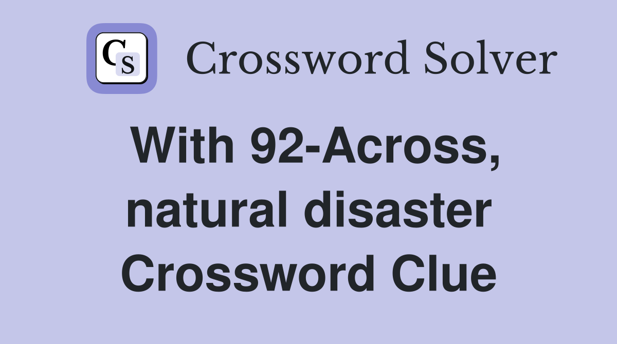 With 92-Across, natural disaster Crossword Clue