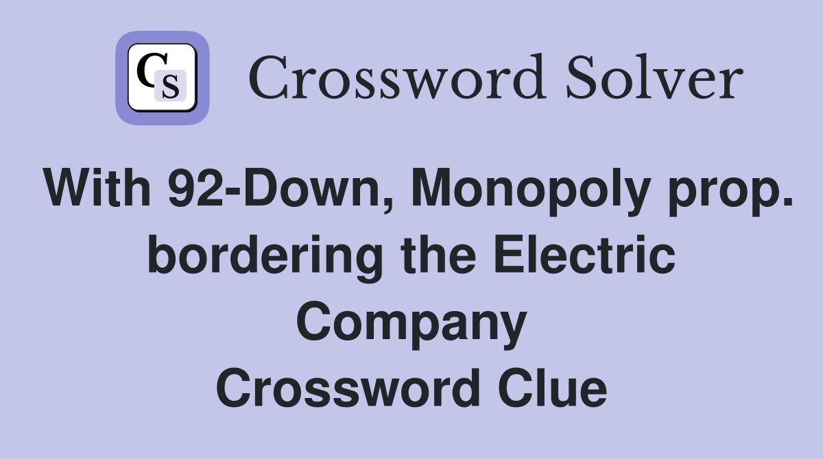 With 92-Down, Monopoly prop. bordering the Electric Company Crossword Clue