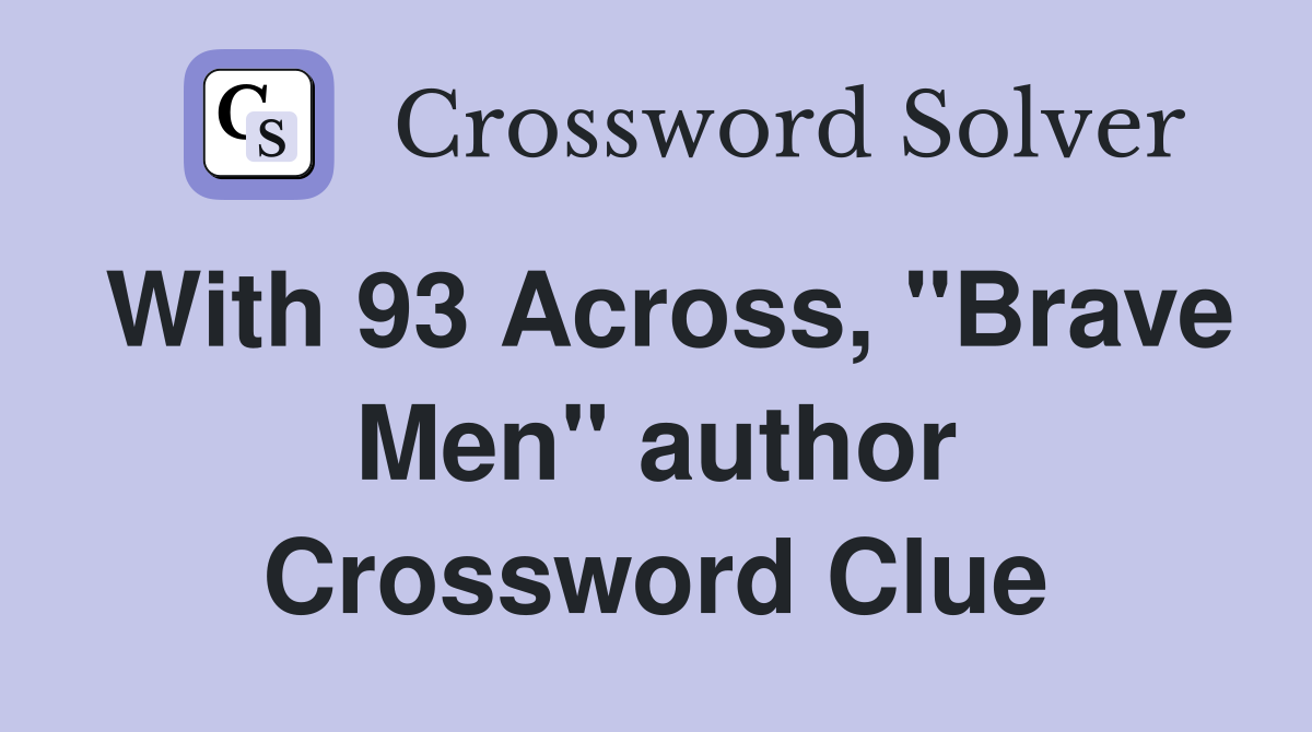 With 93 Across, "Brave Men" author Crossword Clue