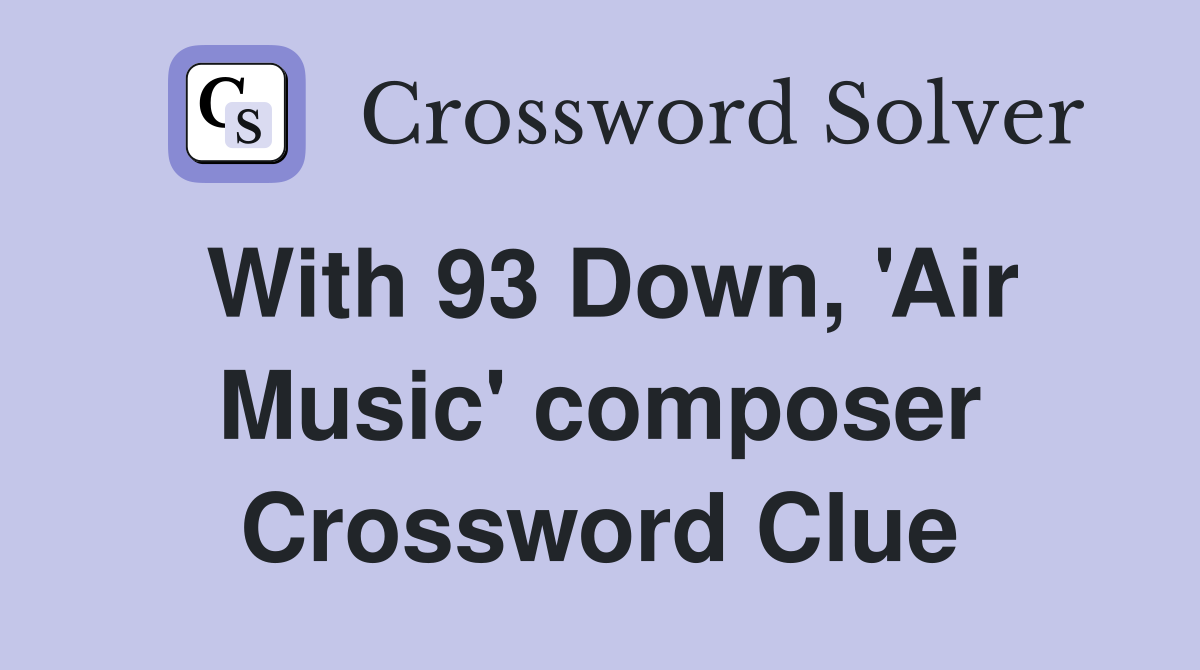 With 93 Down, 'Air Music' composer Crossword Clue