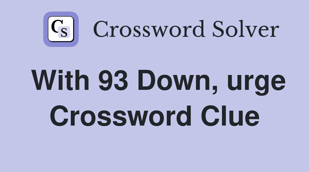 With 93 Down, urge Crossword Clue