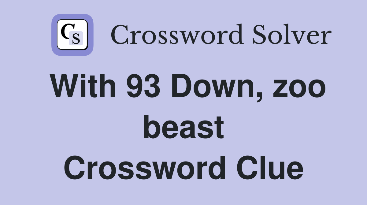 With 93 Down, zoo beast Crossword Clue
