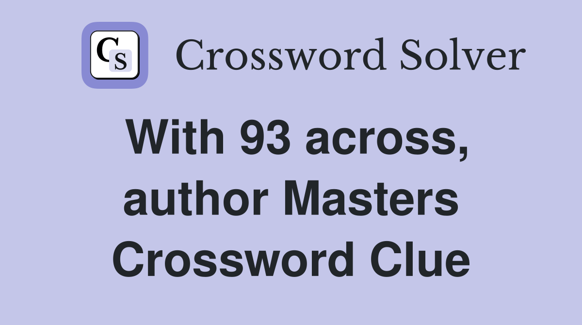 With 93 across, author Masters Crossword Clue