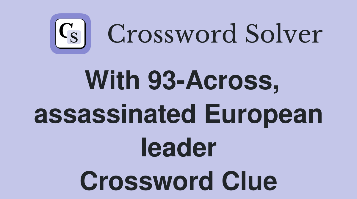 With 93-Across, assassinated European leader Crossword Clue